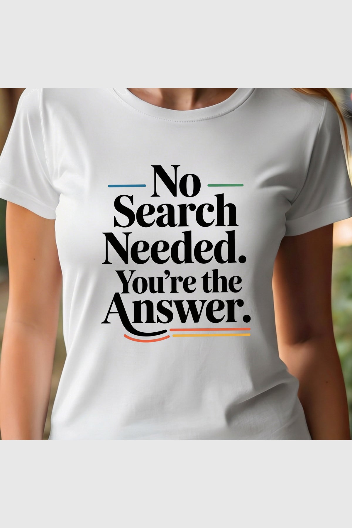White t-shirt with No Search Needed You're the Answer print, unisex crew neck