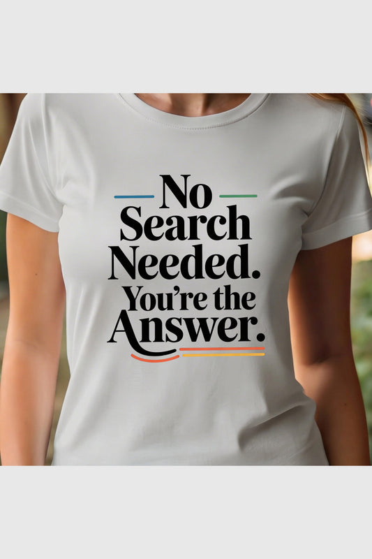 Woman wearing white No Search Needed You're the Answer t-shirt