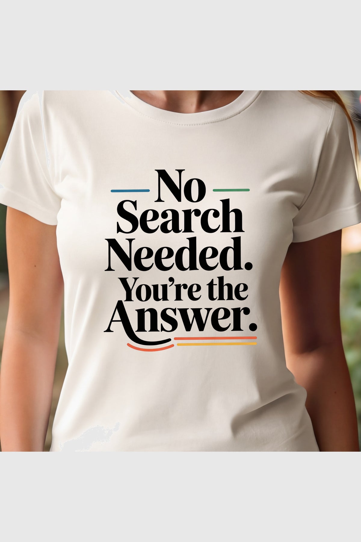No Search Needed You're the Answer print close-up on white t-shirt