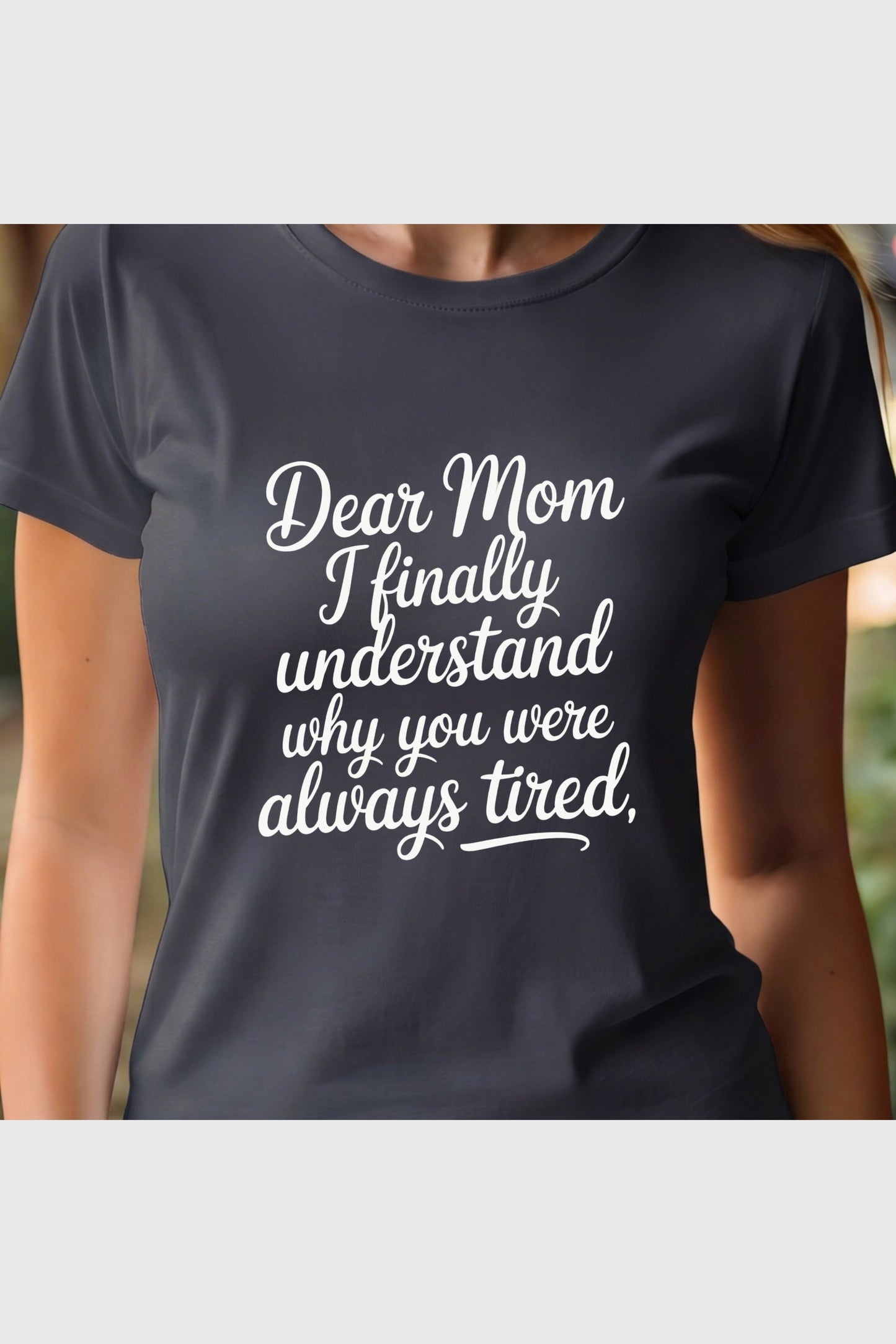 Dear Mom I Finally Understand print close-up on white t-shirt