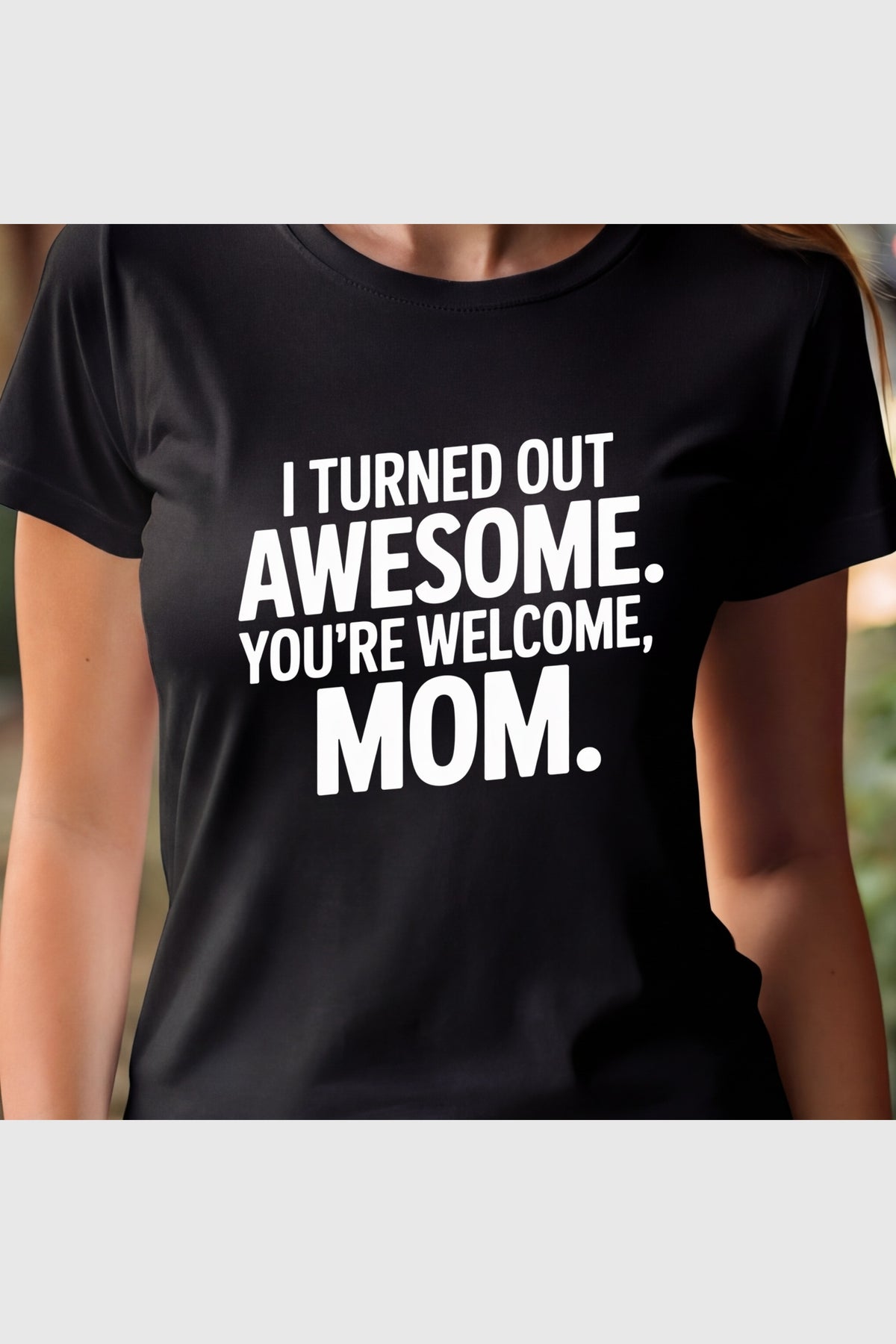 White t-shirt with I Turned Out Awesome You're Welcome Mom print, unisex crew neck