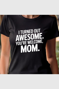 White t-shirt with I Turned Out Awesome You're Welcome Mom print, unisex crew neck
