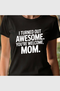 Woman wearing white I Turned Out Awesome You're Welcome Mom t-shirt