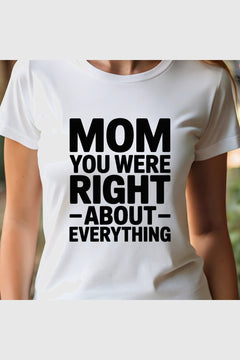 White t-shirt with Mom You Were Right About Everything print, unisex crew neck
