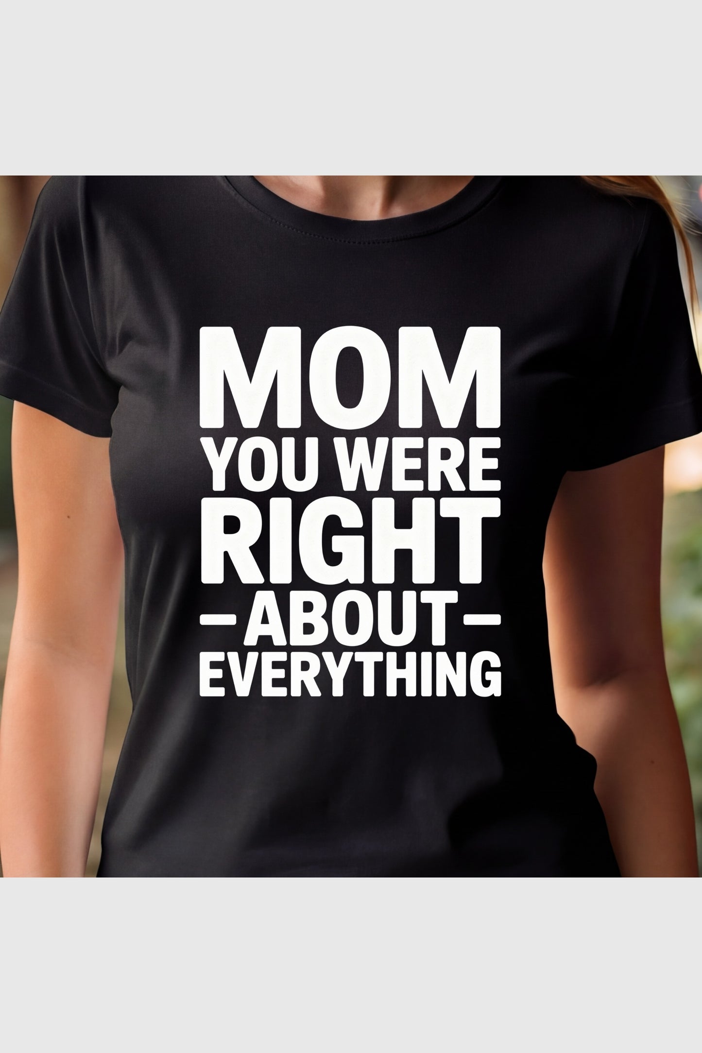 Woman wearing white Mom You Were Right About Everything t-shirt