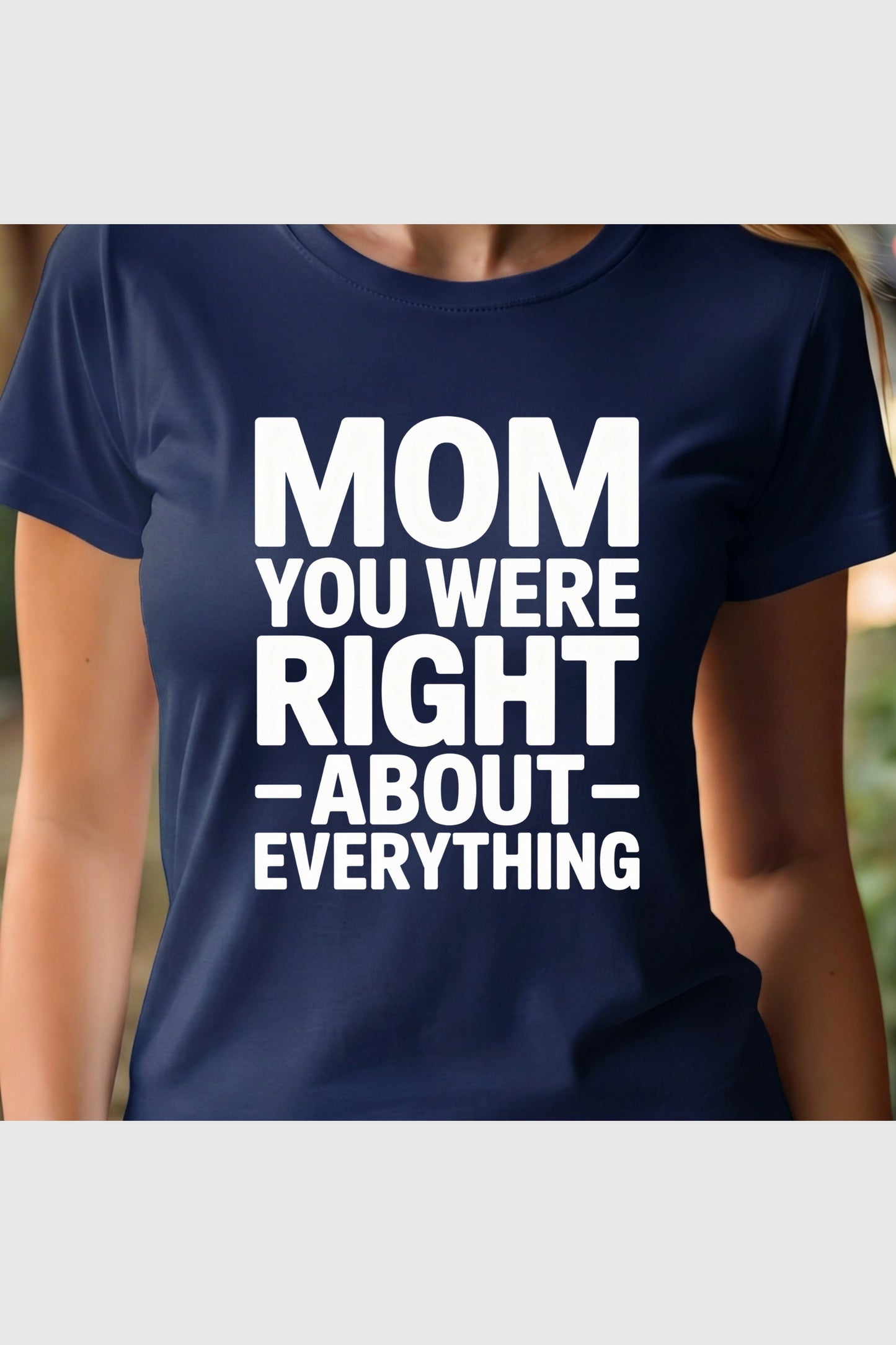 Mom You Were Right About Everything print close-up on white t-shirt