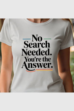Woman wearing white No Search Needed You're the Answer t-shirt