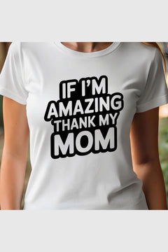 Woman wearing white If I'm Amazing Thank My Mom t-shirt
