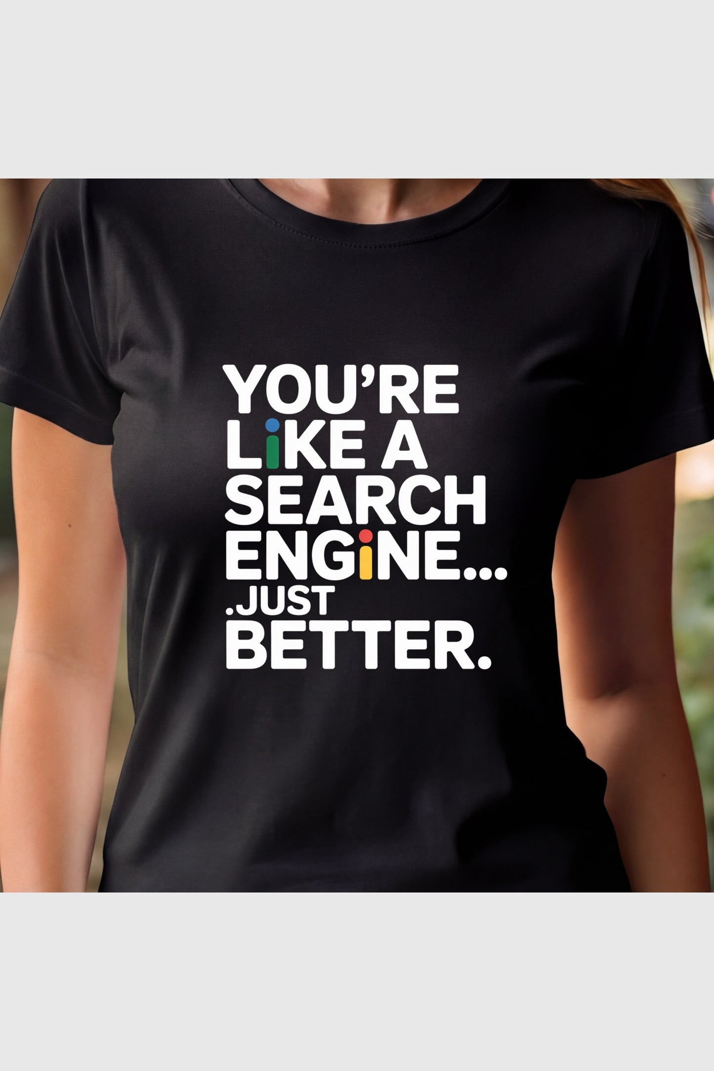 White t-shirt with You're Like a Search Engine Just Better print, unisex crew neck