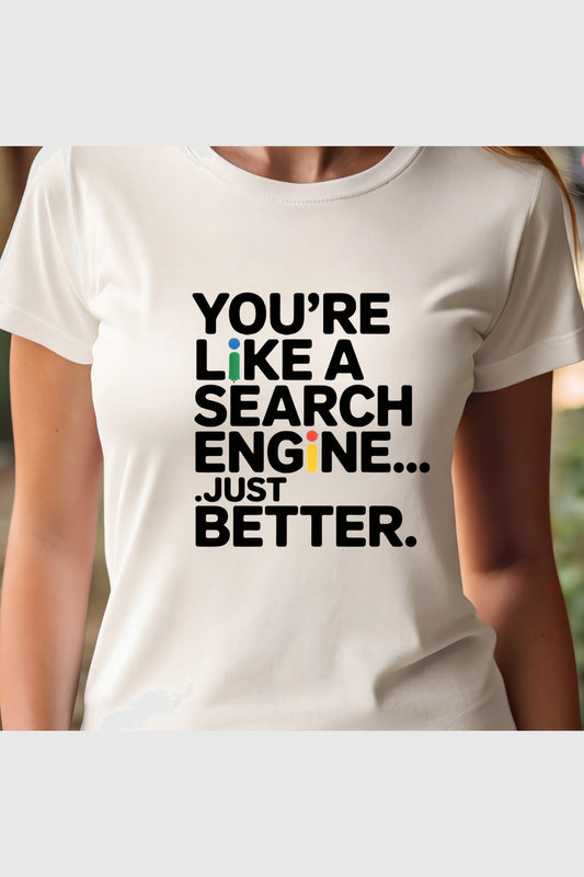 Woman wearing white You're Like a Search Engine Just Better t-shirt