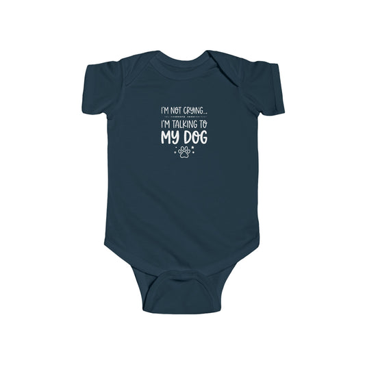 Baby Bodysuit  - "I’m Not Crying... I’m Talking to My Dog