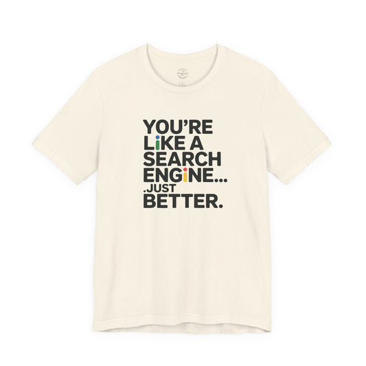 Natural cream t-shirt with You're Like a Search Engine Just Better print