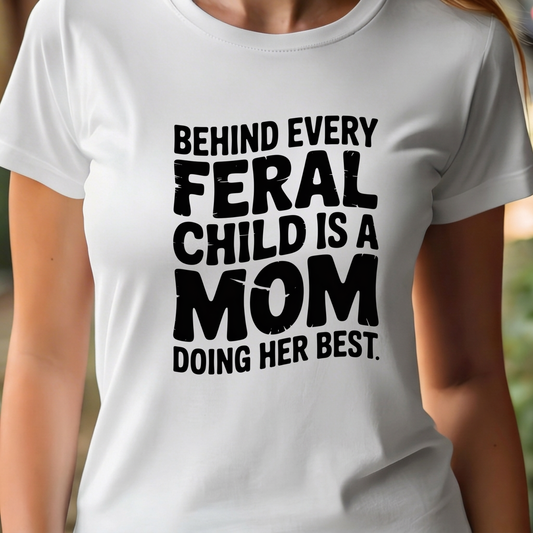 T-Shirt  - Behind Every Feral Child Is a Mom Doing Her Best