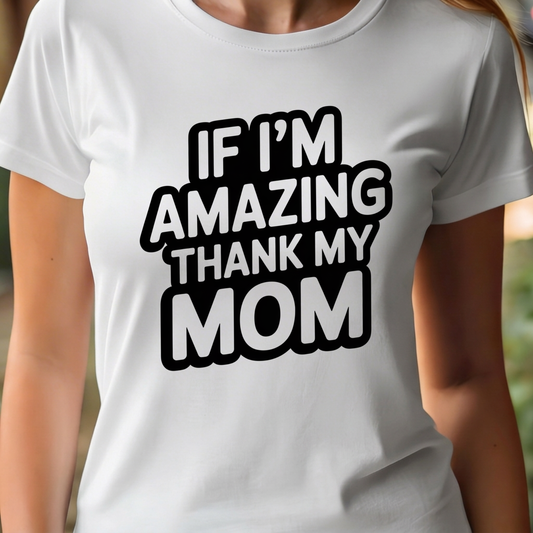 T-Shirt  - If I'm Amazing Thank My Mom