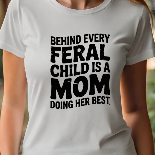 T-Shirt  - Behind Every Feral Child Is a Mom Doing Her Best
