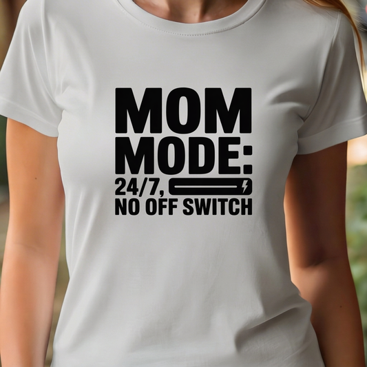 T- Shirt  - Mom Mode: 24/7, No Off Switch
