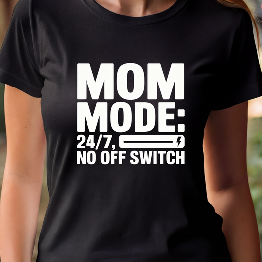 T- Shirt  - Mom Mode: 24/7, No Off Switch