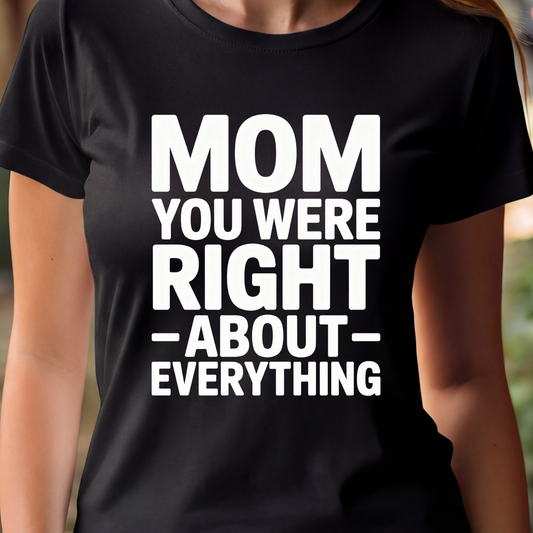 T-Shirt - Mom You Were Right About Everything