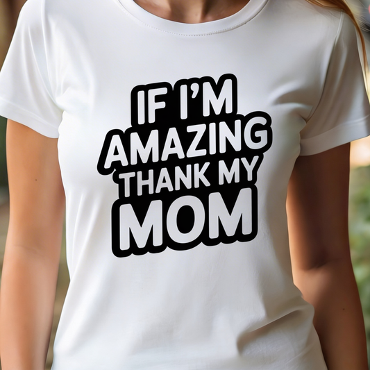 T-Shirt  - If I'm Amazing Thank My Mom