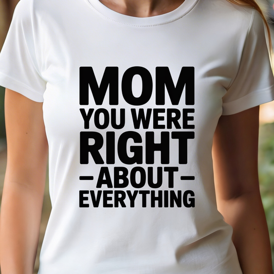 T-Shirt - Mom You Were Right About Everything